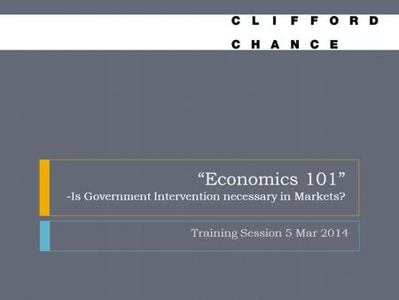 “Economics 101” -Is Government Intervention necessary in Markets? Training Session 5 Mar 2014.