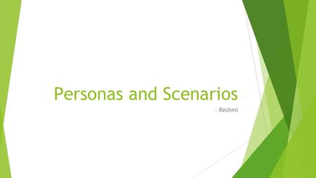 Personas and Scenarios - Reshmi. Personas  Fictional characters created to represent the different user types that might use a site, brand, or product.