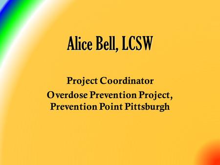 Project Coordinator Overdose Prevention Project, Prevention Point Pittsburgh Alice Bell, LCSW.