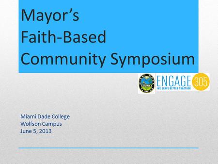 Mayor’s Faith-Based Community Symposium Miami Dade College Wolfson Campus June 5, 2013.