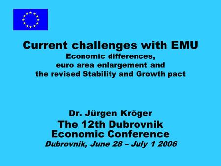 Current challenges with EMU Economic differences, euro area enlargement and the revised Stability and Growth pact Dr. Jürgen Kröger The 12th Dubrovnik.