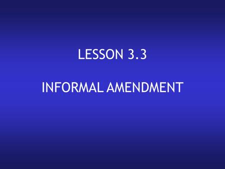 LESSON 3.3 INFORMAL AMENDMENT.