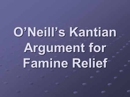 O’Neill’s Kantian Argument for Famine Relief