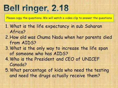 Please copy the questions. We will watch a video clip to answer the questions 1.What is the life expectancy in sub Saharan Africa? 2.How old was Chuma.