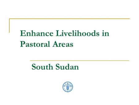 Enhance Livelihoods in Pastoral Areas South Sudan.