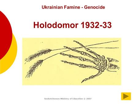 Saskatchewan Ministry of Education 20071 Ukrainian Famine - Genocide Holodomor 1932-33 Saskatchewan Ministry of Education © 2007.