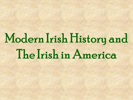 Modern Irish History and The Irish in America