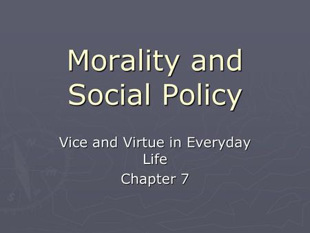 Morality and Social Policy Vice and Virtue in Everyday Life Chapter 7.