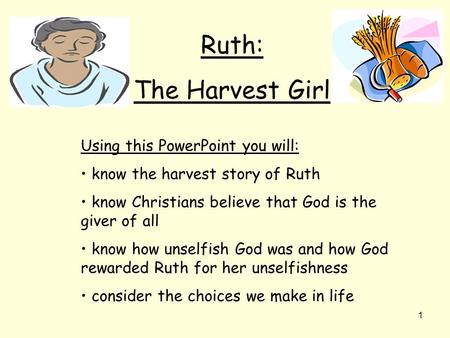 Ruth: The Harvest Girl Using this PowerPoint you will: