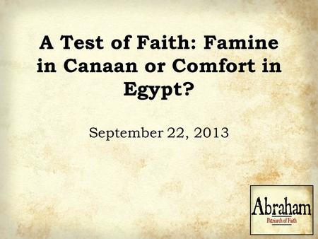A Test of Faith: Famine in Canaan or Comfort in Egypt? September 22, 2013.