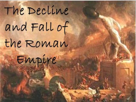 The Decline and Fall of the Roman Empire. The Roman Empire at its Height The Roman Empire became huge It covered most of Europe, North Africa, and some.