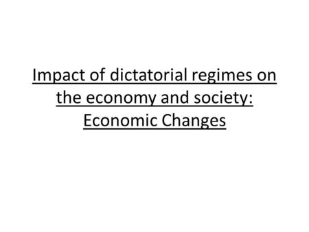 Impact of dictatorial regimes on the economy and society: Economic Changes.