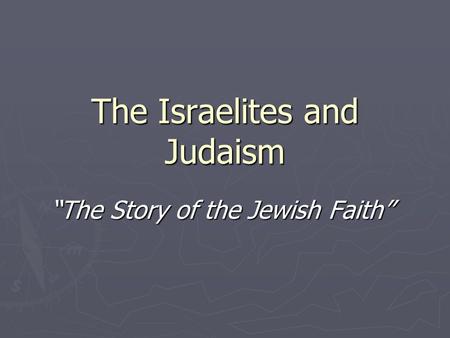 The Israelites and Judaism “The Story of the Jewish Faith”