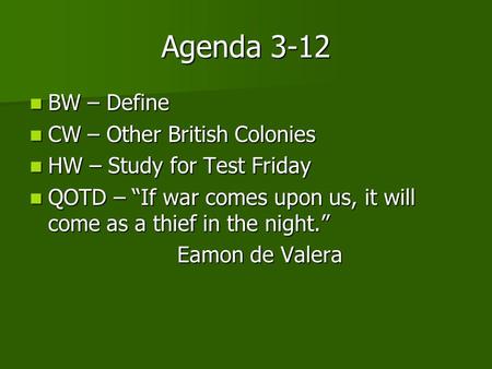 Agenda 3-12 BW – Define BW – Define CW – Other British Colonies CW – Other British Colonies HW – Study for Test Friday HW – Study for Test Friday QOTD.