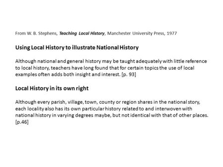 From W. B. Stephens, Teaching Local History, Manchester University Press, 1977 Using Local History to illustrate National History Although national and.