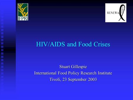 HIV/AIDS and Food Crises Stuart Gillespie International Food Policy Research Institute Tivoli, 23 September 2003.