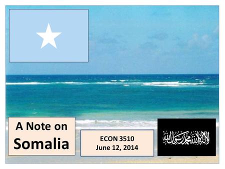A Note on Somalia ECON 3510 June 12, 2014. Some History: A Timeline 9000 BC: earliest recorded habitation (cave paintings) 3000 BC: domestication of.