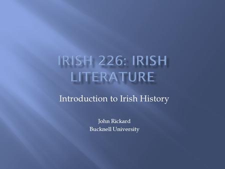 Introduction to Irish History John Rickard Bucknell University.