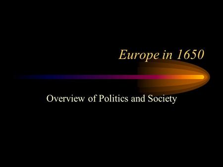 Europe in 1650 Overview of Politics and Society. Political Map of Europe in 1650.