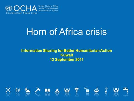 Horn of Africa crisis Information Sharing for Better Humanitarian Action Kuwait 12 September 2011.