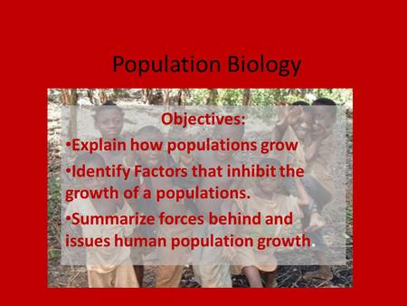 Population Biology Objectives: Explain how populations grow