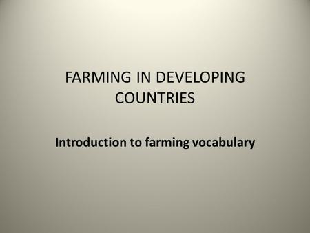 FARMING IN DEVELOPING COUNTRIES Introduction to farming vocabulary.