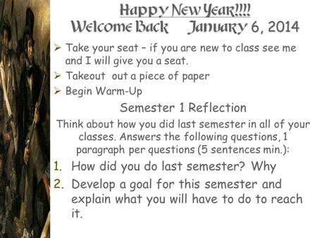 Happy New Year!!!! Welcome Back – January 6, 2014  Take your seat – if you are new to class see me and I will give you a seat.  Takeout out a piece of.