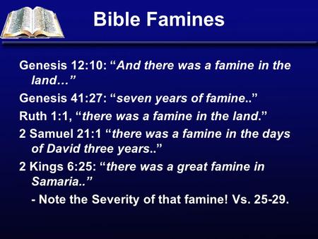 Bible Famines Genesis 12:10: “And there was a famine in the land…” Genesis 41:27: “seven years of famine..” Ruth 1:1, “there was a famine in the land.”