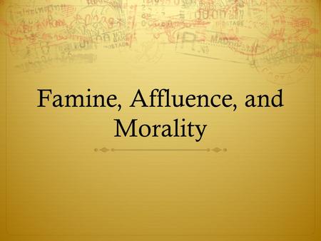 Famine, Affluence, and Morality. The Facts There is a massive amount of suffering in the world due to lack of clean water, malnutrition and easily treated.