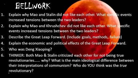 BELLWORK 1.Explain why Mao and Stalin did not like each other. What specific events increased tensions between the two leaders? 2.Explain why Mao and Khrushchev.