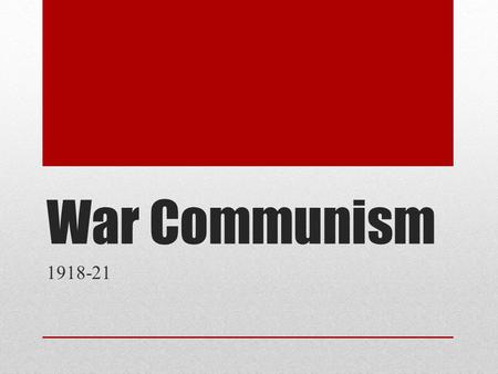 War Communism 1918-21. Why introduced A series of collective measures to move away from state capitalism in the light of the changes that were necessitated.