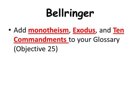 Bellringer Add monotheism, Exodus, and Ten Commandments to your Glossary (Objective 25)