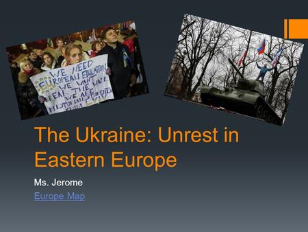 The Ukraine: Unrest in Eastern Europe Ms. Jerome Europe Map.
