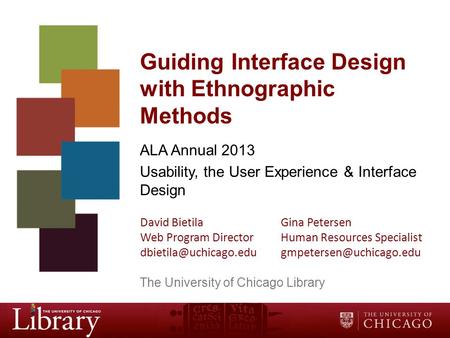 Guiding Interface Design with Ethnographic Methods ALA Annual 2013 Usability, the User Experience & Interface Design The University of Chicago Library.