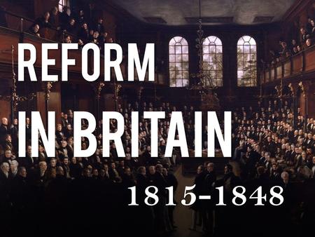 REFORM IN BRITAIN 1815-1848.