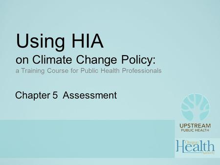 Using HIA on Climate Change Policy: a Training Course for Public Health Professionals Chapter 5 Assessment.