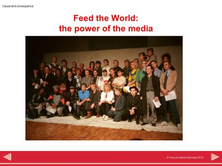 © HarperCollins Publishers 2010 Cause and consequence Feed the World: the power of the media.