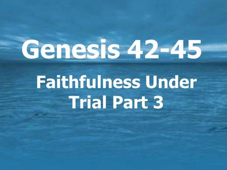 Genesis 42-45 Faithfulness Under Trial Part 3. Joseph’s Life in Egypt  13 years of hardship  God was with him.