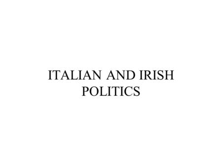 ITALIAN AND IRISH POLITICS. ITALIAN ELECTORAL SYSTEM The new electoral system, approved on December 14 2005, is based on proportional representation with.
