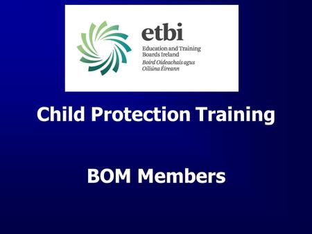 Child Protection Training BOM Members. BOM RESPONSIBILITIES Came into effect on 1 August, 2012 Introduces a form of mandatory reporting to the Gardaí,