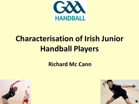Characterisation of Irish Junior Handball Players Richard Mc Cann.