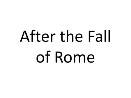 After the Fall of Rome. After the fall of Rome  The fall was a real decline in quality of life  Church was primarily urban, in no position to control.