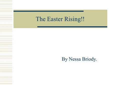 The Easter Rising!! By Nessa Briody.. What was the Easter Rising?? The Easter Rising in 1916 was a very big event in history. When the Act of Union started.