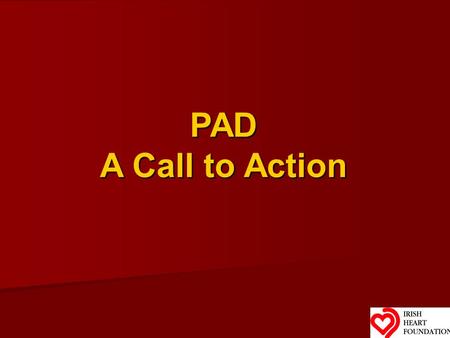 PAD A Call to Action. PAD: A Call to Action - What is peripheral arterial disease (PAD)? and why is it so dangerous? - Diagnosing PAD in the primary care.