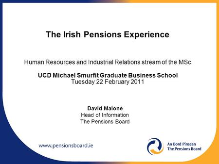 The Irish Pensions Experience Human Resources and Industrial Relations stream of the MSc UCD Michael Smurfit Graduate Business School Tuesday 22 February.