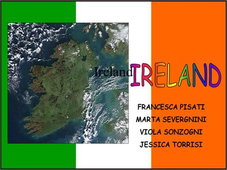 Ireland IRELAND FRANCESCA PISATI MARTA SEVERGNINI VIOLA SONZOGNI