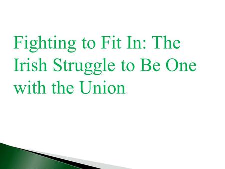 Fighting to Fit In: The Irish Struggle to Be One with the Union.