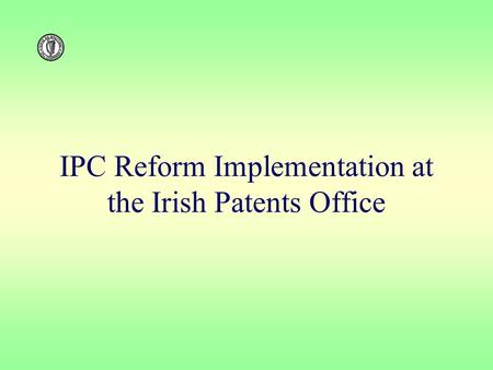 IPC Reform Implementation at the Irish Patents Office.