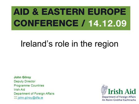 Ireland’s role in the region John Gilroy Deputy Director Programme Countries Irish Aid Department of Foreign Affairs 