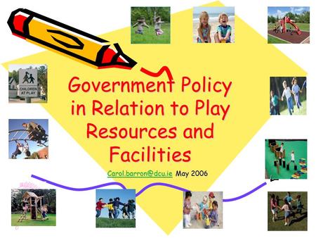 May 2006 Government Policy in Relation to Play Resources and Facilities.